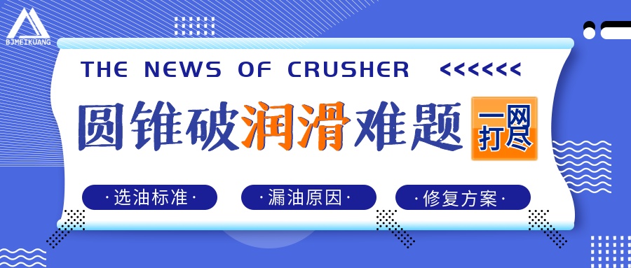 圓錐破潤(rùn)滑難題一網(wǎng)打盡：選油標(biāo)準(zhǔn)+漏油原因與修復(fù)方案